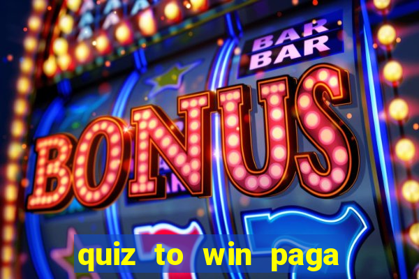 quiz to win paga mesmo quiz paga mesmo